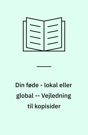 Din føde - lokal eller global : elevbog -- Vejledning til kopisider