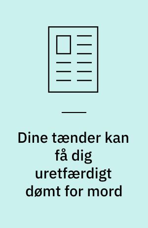 Dine tænder kan få dig uretfærdigt dømt for mord