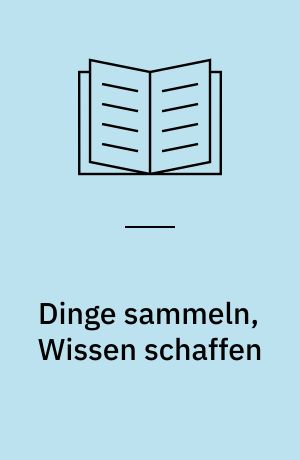 Dinge sammeln, Wissen schaffen : die Geschichte der naturhistorischen Sammlungen in Basel, 1735-1850