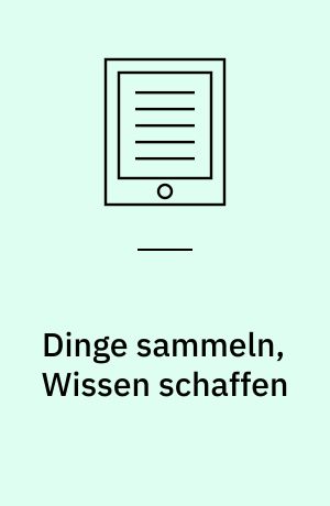 Dinge sammeln, Wissen schaffen : Die Geschichte der naturhistorischen Sammlungen in Basel, 1735-1850