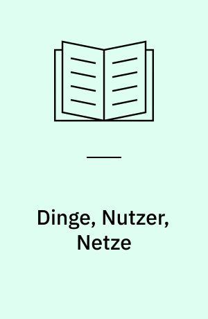 Dinge, Nutzer, Netze : von der Virtualisierung des Musealen zur Musealisierung des Virtuellen
