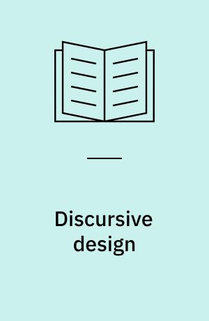 Discursive design : critical, speculative, and alternative things