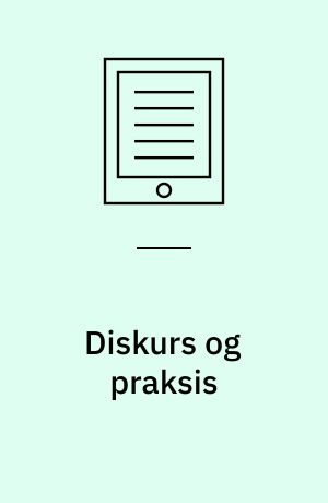 Diskurs og praksis : teori, metode og analyse