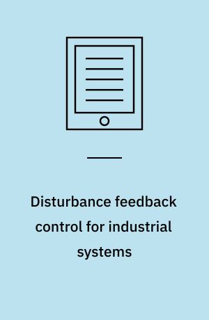 Disturbance feedback control for industrial systems : practical design with robustness : dissertation submitted 2018