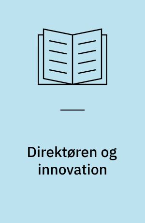 Direktøren og innovation : erfaringer, overblik og hands-on