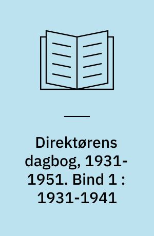 Direktørens dagbog, 1931-1951. Bind 1 : 1931-1941