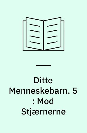 Ditte Menneskebarn. 5 : Mod Stjærnerne