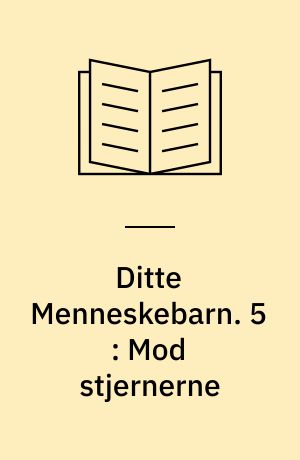 Ditte Menneskebarn. 5 : Mod stjernerne