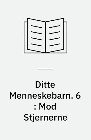 Ditte Menneskebarn. 6 : Mod Stjernerne