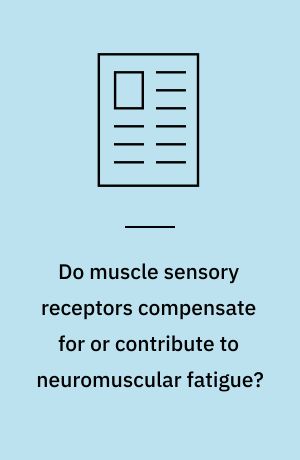 Do muscle sensory receptors compensate for or contribute to neuromuscular fatigue?