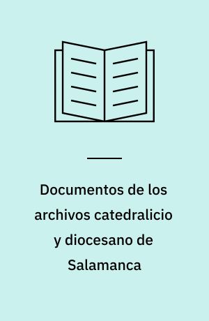 Documentos de los archivos catedralicio y diocesano de Salamanca : (siglos XII-XIII)