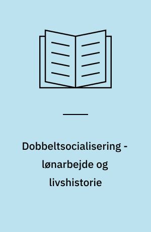 Dobbeltsocialisering - lønarbejde og livshistorie : mest om mænd, familie og arbejde