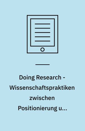 Doing Research - Wissenschaftspraktiken zwischen Positionierung und Suchanfrage