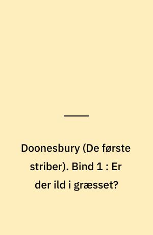 Doonesbury : \de første striber\. Bind 1 : Er der ild i græsset?