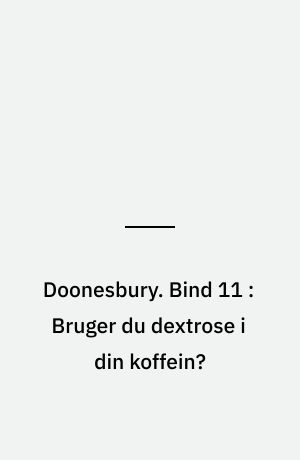 Doonesbury. Bind 11 : Bruger du dextrose i din koffein?