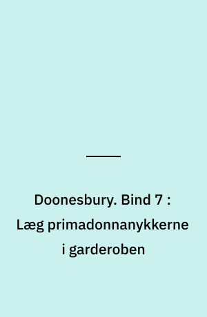 Doonesbury. Bind 7 : Læg primadonnanykkerne i garderoben