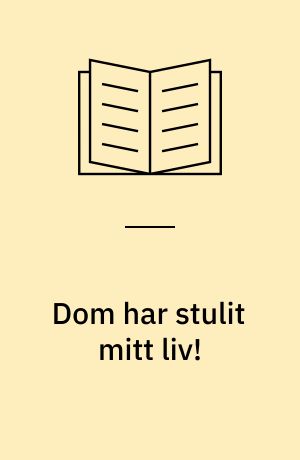 Dom har stulit mitt liv! : Lennart Hebel - fri efter 35 år på Beckomberga