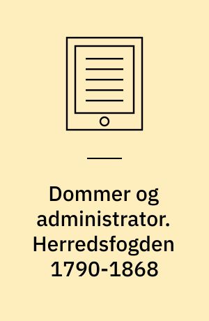 Dommer og administrator. Herredsfogden 1790-1868