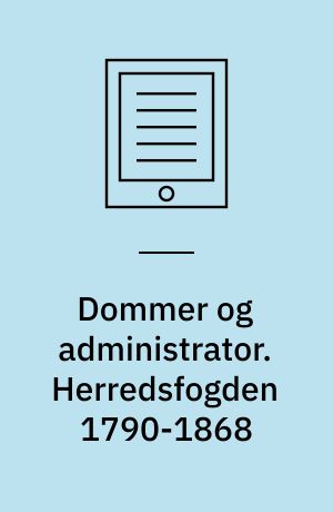 Dommer og administrator. Herredsfogden 1790-1868