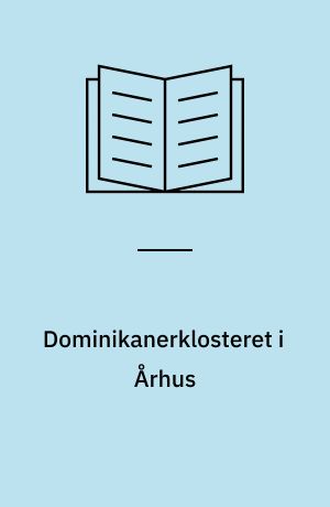 Dominikanerklosteret i Århus : klosteranlæggets middelalderlige bygningsshistorie på baggrund af bygningsarkæologiske undersøgelser udført i tidsrummet 1833-2003