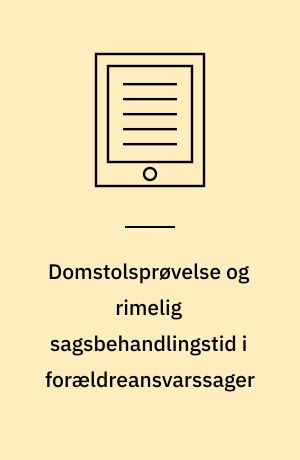 Domstolsprøvelse og rimelig sagsbehandlingstid i forældreansvarssager : Ph.d. afhandling
