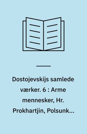 Dostojevskijs samlede værker. 6 : Arme mennesker, Hr. Prokhartjin, Polsunkov, En roman i 9 breve