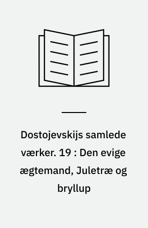 Dostojevskijs samlede værker. 19 : Den evige ægtemand, Juletræ og bryllup