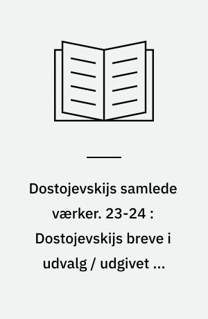 Dostojevskijs samlede værker. 23-24 : Dostojevskijs breve i udvalg / udgivet og kommenteret med noter