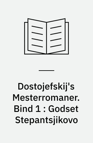 Dostojefskij's Mesterromaner. Bind 1 : Godset Stepantsjikovo