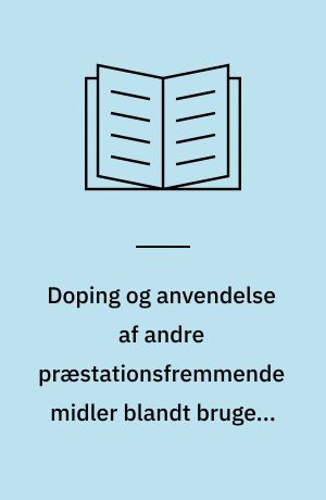 Doping og anvendelse af andre præstationsfremmende midler blandt brugere af danske motions- og fitnesscentre - en statistisk analyse