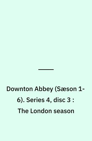 Downton Abbey. Series 4, disc 3 : The London season