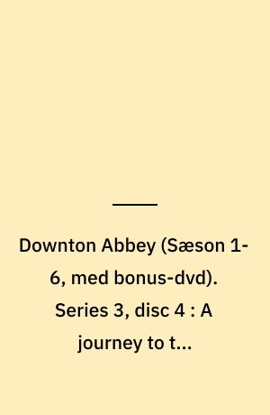 Downton Abbey. Series 3, disc 4 : A journey to the highlands