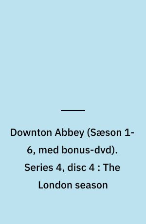 Downton Abbey. Series 4, disc 4 : The London season