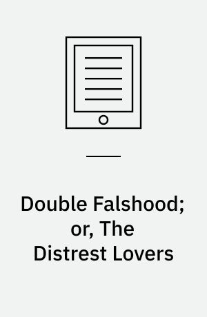 Double Falshood; or, The Distrest Lovers : A Play, as it is Now Acted at the Theatre Royal in Covent-Garden, Written Originally by W. Shakespeare