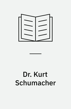 Dr. Kurt Schumacher : Ein demokratischer Sozialist europäischer Prägung