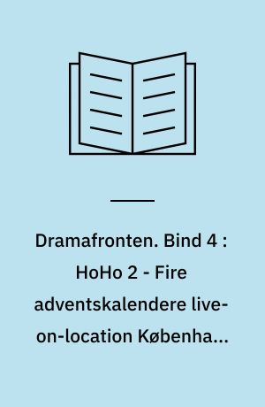 Dramafronten. Bind 4 : HoHo 2 - Fire adventskalendere live-on-location København og Aarhus november og december 2014, HoHo 3 - Julestafetten - hver anden dag et nyt stykke live-on-location København 1.-23. december 2015