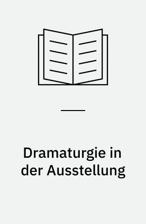 Dramaturgie in der Ausstellung : Begriffe und Konzepte für die Praxis