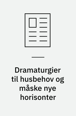 Dramaturgier til husbehov og måske nye horisonter
