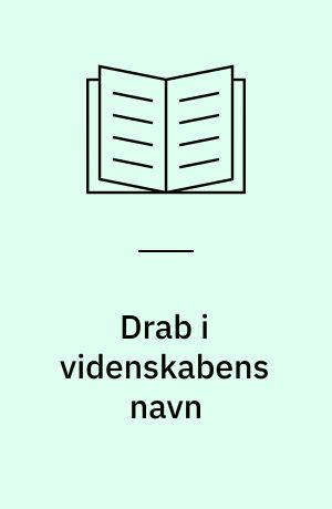 Drab i videnskabens navn : "eutanasi" og forsøg med mennesker under nazismen