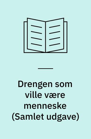 Drengen som ville være menneske (Samlet udgave)