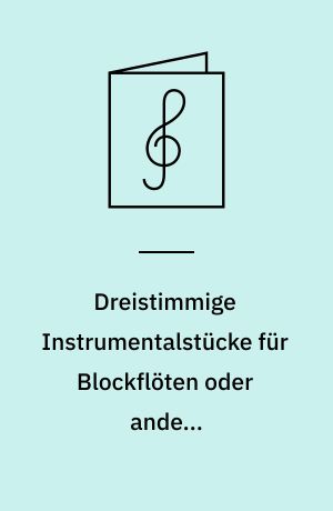 Dreistimmige Instrumentalstücke für Blockflöten oder andere Melodieinstrumente