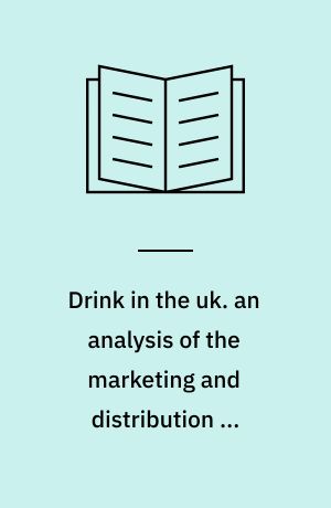 Drink in the uk. an analysis of the marketing and distribution of alcoholic beverages