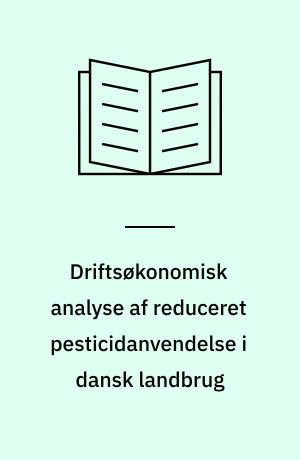 Driftsøkonomisk analyse af reduceret pesticidanvendelse i dansk landbrug : en opdatering af Bicheludvalgets analyser