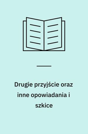Drugie przyjście oraz inne opowiadania i szkice