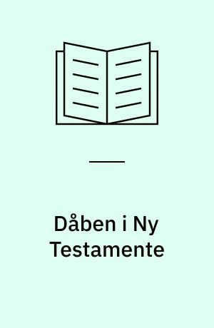 Dåben i Ny Testamente : udgivelse fra Institut for Ny Testamente ved Aarhus Universitet