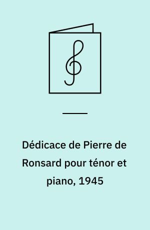 Dédicace de Pierre de Ronsard pour ténor et piano, 1945