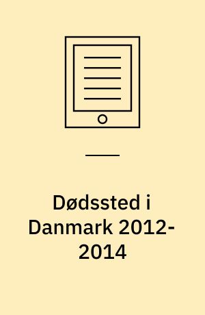 Dødssted i Danmark 2012-2014 : relateret til dødsårsager, alder, køn, regioner og kommuner