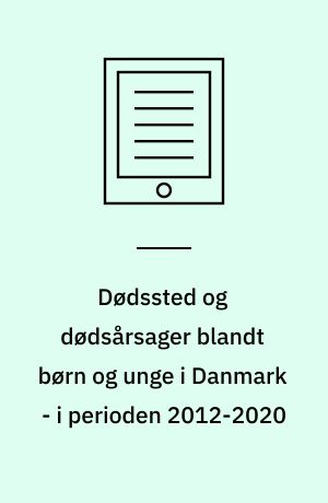 Dødssted og dødsårsager blandt børn og unge i Danmark - i perioden 2012-2020