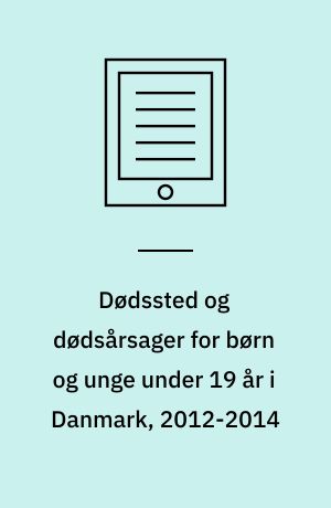 Dødssted og dødsårsager for børn og unge under 19 år i Danmark, 2012-2014