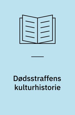 Dødsstraffens kulturhistorie : ritualer og metoder 1600-2000